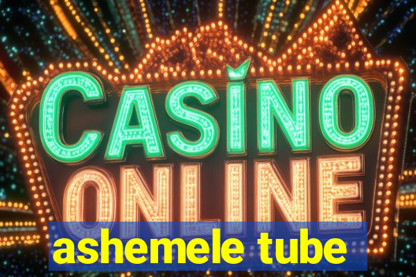 ashemele tube